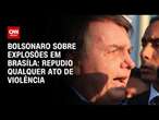 Bolsonaro sobre explosões em Brasília: Repudio qualquer ato de violência | LIVE CNN