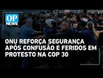 Protesto deixa seguranças feridos e marca o segundo dia da COP30 em Belém | O POVO News