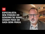 Sem posição do governo de Israel, cessar-fogo em Gaza será frágil, diz especialista | AGORA CNN