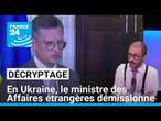 Décryptage : en Ukraine, le ministre des Affaires étrangères quitte ses fonctions • FRANCE 24