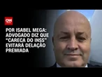 Advogado diz que “Careca do INSS” evitará delação premiada | CNN NOVO DIA