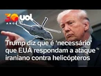 Trump promete resposta após Irã derrubar helicóptero militar dos EUA