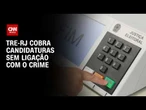 TRE-RJ cobra partidos para não registrarem candidatos ligados ao crime | AGORA CNN