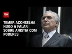 Michel Temer aconselha Hugo Motta a falar sobre anistia com Judiciário e Executivo | CNN 360º