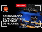 Ao vivo: Senado decide se agrava a pena para crime de pedofilia