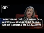 "Demover de quê?", Cármen Lúcia questiona advogado de Paulo Sérgio Nogueira em Julgamento