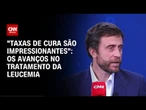 Leucemia: avanços no tratamento permitem taxa de cura alta | CNN Sinais Vitais