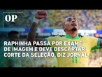 Atacante brasileiro Raphinha passa por exame e deve descartar corte da seleção, diz jornal