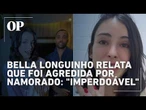 Influencer Bella Longuinho denuncia ter sido agredida por namorado e anuncia fim da relação