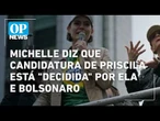 Michelle diz que candidatura de Priscila está "decidida" por ela e Bolsonaro l O POVO NEWS