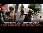 Governo diz ter prendido 8 000 bandidos, em propaganda