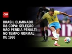 Brasil eliminado da Copa: pênalti perdido por Guimarães quebra marca de 40 anos | AGORA CNN
