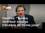 Haddad defende novas regras de tributação para cumprir arcabouço fiscal