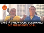 “Café tá caro? Volta, Bolsonaro”, diz Valdemar Costa Neto