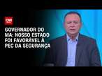 Governador do MA: Nosso estado foi favorável à PEC da Segurança | CNN 360º