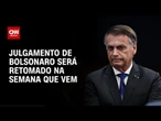 Julgamento de Bolsonaro e outros sete réus será retomado na próxima semana | CNN 360º