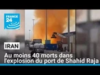 Iran : au moins 40 morts dans l'explosion du port de Shahid Raja • FRANCE 24
