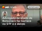 Advogado de aliado de Bolsonaro faz barraco e é detido por desacato e ofensas ao STF |Letícia Casado