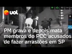 PM grava e depois mata membros do PCC acusados de fazer arrastões em SP