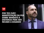 Análise: Manifestação da PGR sobre mandato à distância pode ser recado a Eduardo | CNN NOVO DIA
