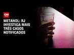 Intoxicação por metanol: outros três casos suspeitos são notificados no RJ | CNN NOVO DIA
