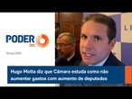 Hugo Motta diz que Câmara estuda como não aumentar gastos com aumento de deputados