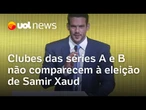 Samir Xaud é eleito presidente da CPF, mas metade dos clubes da série A e B não foram na eleição