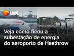 Aeroporto de Heathrow: veja como ficou a subestação de energia após incêndio em Londres; vídeo