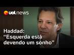 Haddad: 'Esquerda está devendo um sonho, e palhaços de extrema direita ocupam o picadeiro'