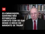 Rubens Barbosa: Governo não estabeleceu contato com os EUA desde o início do mandato de Trump | WW
