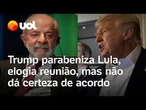 Trump parabeniza Lula, elogia reunião, mas não dá certeza de acordo; ouça áudio