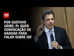 PL quer convocação de Haddad para falar sobre IOF | BASTIDORES CNN