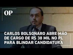 Carlos Bolsonaro abre mão de cargo de R$ 38 mil no PL para blindar candidatura