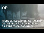 Microexplosão deixa rastro de destruição com postes e árvores caídas no PI