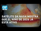 El Niño de 2026: Satélite da Nasa mostra que fenômeno já está em curso l O POVO NEWS
