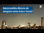 Intercambio directo de ataques entre Irán e Israel