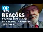 Políticos reagem após Lula usar fala machista sobre amantes; veja publicações l O POVO NEWS