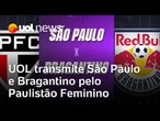 Paulistão Feminino: UOL transmite São Paulo e Bragantino neste domingo