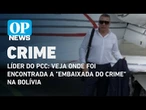 Líder do PCC: Veja onde foi encontrada a "embaixada do crime" na Bolívia l O POVO News