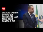 Duvido que presidente Lula faria algo contra o Rio, diz governador do Rio à CNN | CNN 360°
