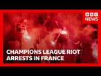 Hundreds arrested and dozens of police injured after Champions League riots in France | BBC News