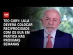 Teo Cury: Lula deverá colocar reciprocidade com os EUA em prática nas próximas semanas | CNN 360º