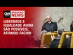Edson Fachin: Liberdade e igualdade ainda são possíveis | CNN 360°