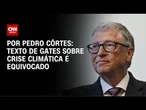 Análise: Texto de Gates sobre crise climática é equivocado | CNN PRIME TIME