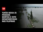 Tufão atinge as Filipinas e deixa 25 mortos e oito desaparecidos | LIVE CNN