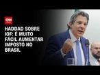 É muito fácil aumentar imposto, diz Fernando Haddad em meio à crise do IOF | BASTIDORES CNN
