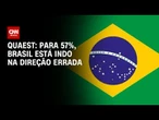 Quaest: 57% acham que Brasil está indo na direção errada; 36%, na certa | CNN NOVO DIA