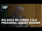 Crise no Planalto: Lula pressiona Jaques Wagner a deixar liderança após operação da PF