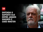 A suposta ligação entre Jaques Wagner e caso Master; entenda | HORA H