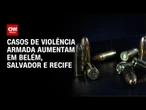 Violência armada cresce no Recife, Salvador e Belém, segundo Instituto Fogo Cruzado | BASTIDORES CNN